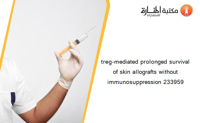 treg-mediated prolonged survival of skin allografts without immunosuppression 233959